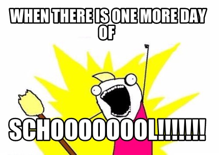 when-there-is-one-more-day-of-schoooooool