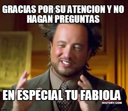 gracias-por-su-atencion-y-no-hagan-preguntas-en-especial-tu-fabiola