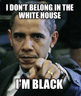 i-dont-belong-in-the-white-house-im-black