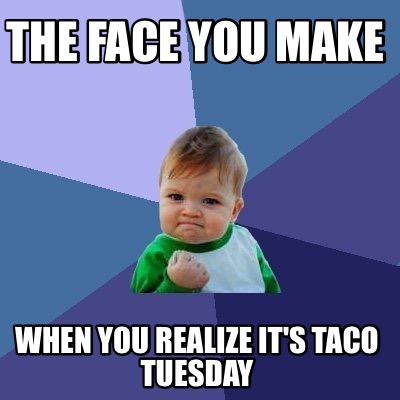 the-face-you-make-when-you-realize-its-taco-tuesday