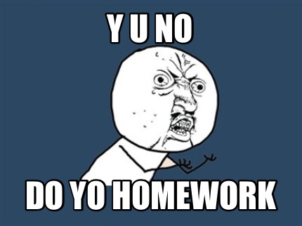 y-u-no-do-yo-homework