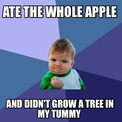 ate-the-whole-apple-and-didnt-grow-a-tree-in-my-tummy
