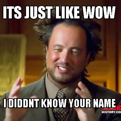 its-just-like-wow-i-diddnt-know-your-name
