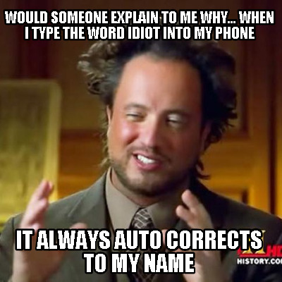 would-someone-explain-to-me-why...-when-i-type-the-word-idiot-into-my-phone-it-a
