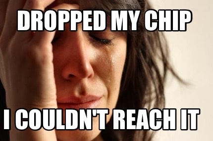 dropped-my-chip-i-couldnt-reach-it2