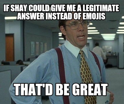 if-shay-could-give-me-a-legitimate-answer-instead-of-emojis-thatd-be-great