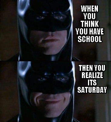 when-you-think-you-have-school-then-you-realize-its-saturday6