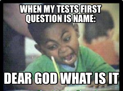 when-my-tests-first-question-is-name-dear-god-what-is-it