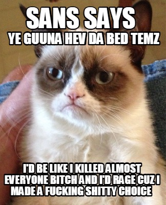 sans-says-id-be-like-i-killed-almost-everyone-bitch-and-id-rage-cuz-i-made-a-fuc