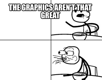 the-graphics-arent-that-great