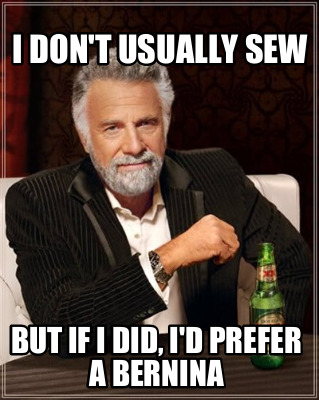 i-dont-usually-sew-but-if-i-did-id-prefer-a-bernina