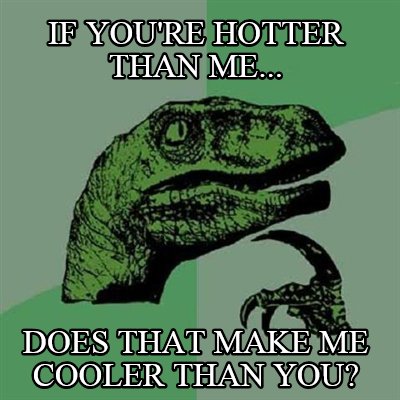 if-youre-hotter-than-me...-does-that-make-me-cooler-than-you7