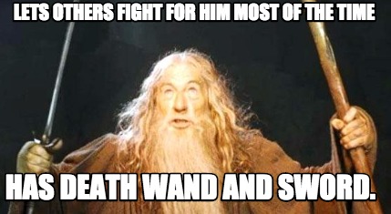lets-others-fight-for-him-most-of-the-time-has-death-wand-and-sword