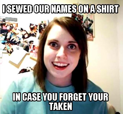 i-sewed-our-names-on-a-shirt-in-case-you-forget-your-taken
