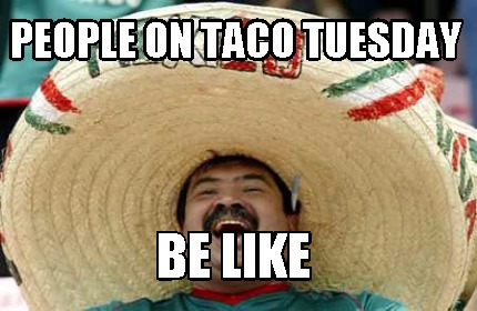 people-on-taco-tuesday-be-like