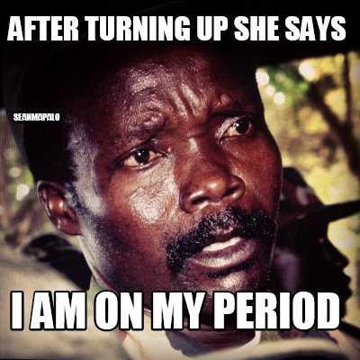 after-turning-up-she-says-i-am-on-my-period-seanmapalo