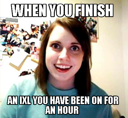 when-you-finish-an-ixl-you-have-been-on-for-an-hour