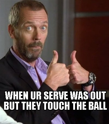 when-ur-serve-was-out-but-they-touch-the-ball