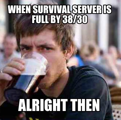 when-survival-server-is-full-by-3830-alright-then