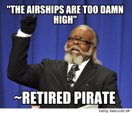the-airships-are-too-damn-high-retired-pirate