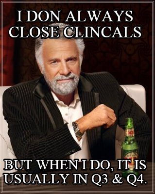 i-don-always-close-clincals-but-when-i-do-it-is-usually-in-q3-q4