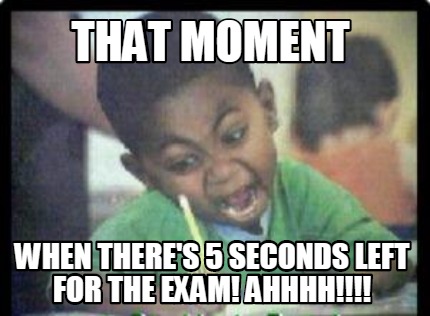 that-moment-when-theres-5-seconds-left-for-the-exam-ahhhh