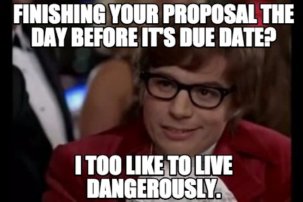 finishing-your-proposal-the-day-before-its-due-date-i-too-like-to-live-dangerous
