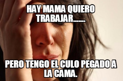 hay-mama-quiero-trabajar.......-pero-tengo-el-culo-pegado-a-la-cama