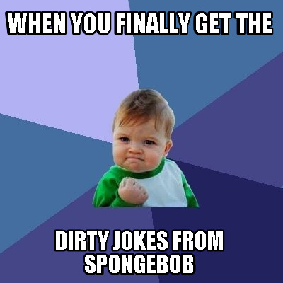 when-you-finally-get-the-dirty-jokes-from-spongebob