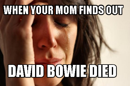 when-your-mom-finds-out-david-bowie-died