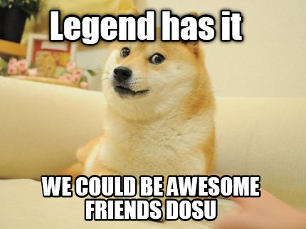 legend-has-it-we-could-be-awesome-friends-dosu