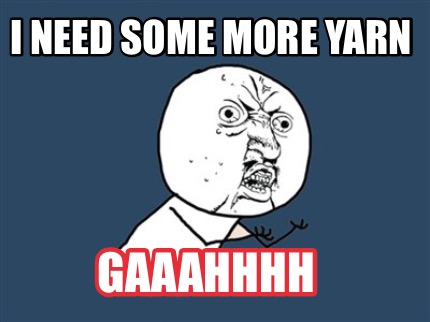 i-need-some-more-yarn-gaaahhhh