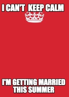 i-cant-keep-calm-im-getting-married-this-summer