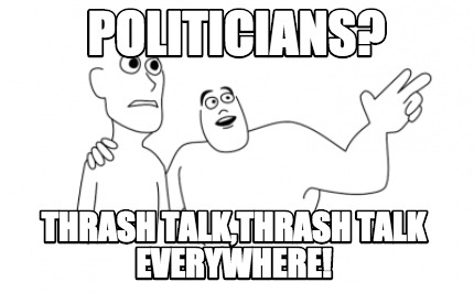politicians-thrash-talkthrash-talk-everywhere