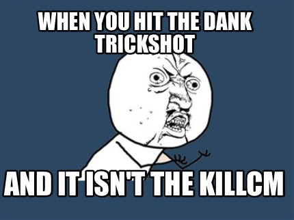 when-you-hit-the-dank-trickshot-and-it-isnt-the-killcm