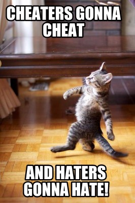 cheaters-gonna-cheat-and-haters-gonna-hate