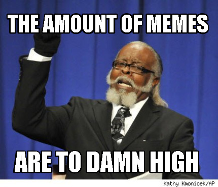 the-amount-of-memes-are-to-damn-high