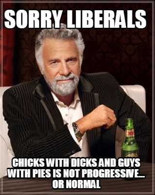 sorry-liberals-chicks-with-dicks-and-guys-with-pies-is-not-progressive...-or-nor