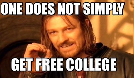 one-does-not-simply-get-free-college