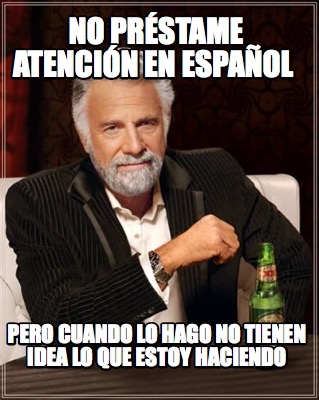 no-prstame-atencin-en-espaol-pero-cuando-lo-hago-no-tienen-idea-lo-que-estoy-hac