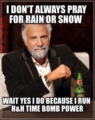 i-dont-always-pray-for-rain-or-snow-wait-yes-i-do-because-i-run-hh-time-bomb-pow