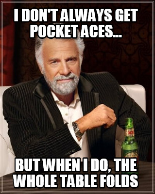 i-dont-always-get-pocket-aces...-but-when-i-do-the-whole-table-folds