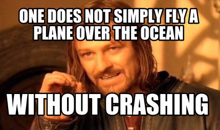 one-does-not-simply-fly-a-plane-over-the-ocean-without-crashing