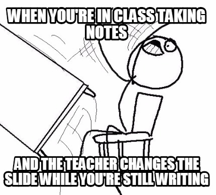 when-youre-in-class-taking-notes-and-the-teacher-changes-the-slide-while-youre-s