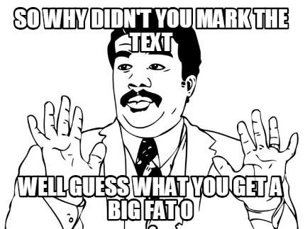 so-why-didnt-you-mark-the-text-well-guess-what-you-get-a-big-fat-0