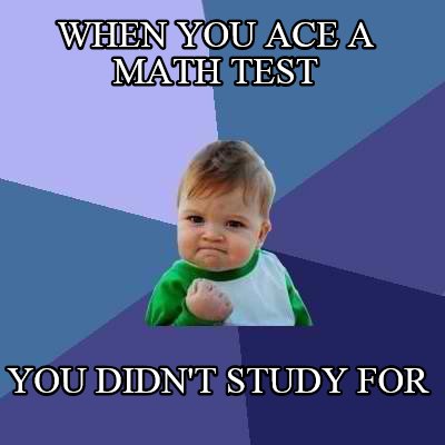 when-you-ace-a-math-test-you-didnt-study-for