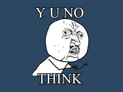 y-u-no-think
