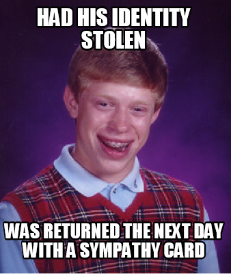 had-his-identity-stolen-was-returned-the-next-day-with-a-sympathy-card