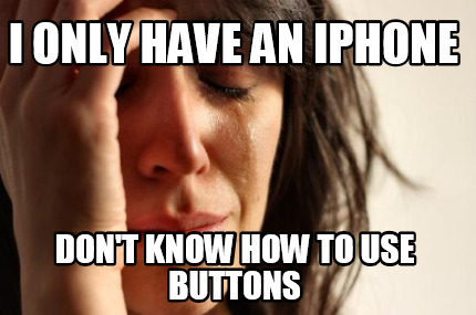 i-only-have-an-iphone-dont-know-how-to-use-buttons