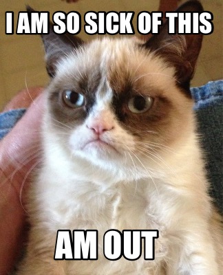 i-am-so-sick-of-this-am-out